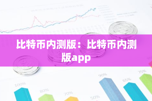 比特币内测版：比特币内测版app-第1张图片-智财锋资讯网