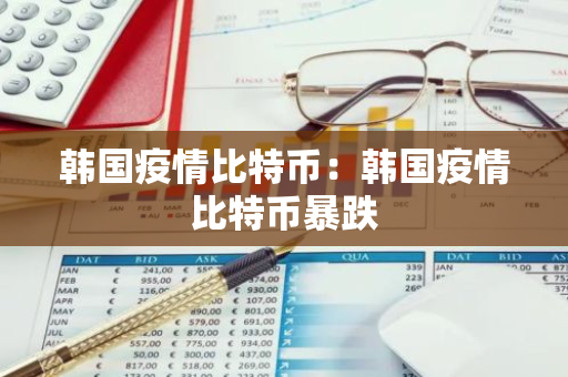 韩国疫情比特币:韩国疫情比特币暴跌-第1张图片-智财锋资讯网 韩国疫情比特币:韩国疫情比特币暴跌-第1张图片-智财锋资讯网