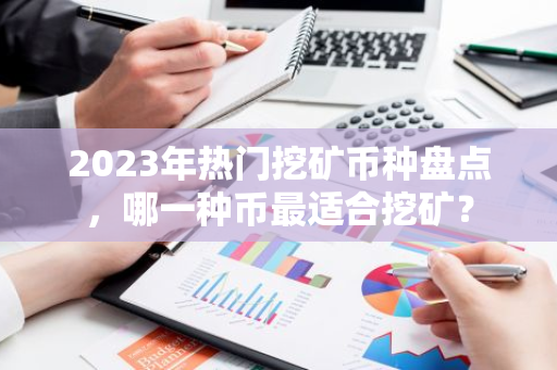 2023年热门挖矿币种盘点,哪一种币最适合挖矿?-第1张图片-智财锋资讯网 2023年热门挖矿币种盘点,哪一种币最适合挖矿?-第1张图片-智财锋资讯网