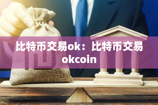 比特币交易ok：比特币交易okcoin-第1张图片-智财锋资讯网