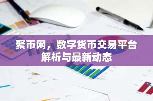聚币网,数字货币交易平台解析与最新动态-第1张图片-智财锋资讯网 聚币网,数字货币交易平台解析与最新动态-第1张图片-智财锋资讯网