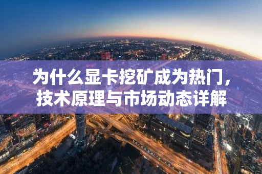 为什么显卡挖矿成为热门，技术原理与市场动态详解-第1张图片-智财锋资讯网
