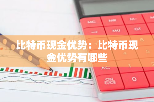 比特币现金优势:比特币现金优势有哪些-第1张图片-智财锋资讯网 比特币现金优势:比特币现金优势有哪些-第1张图片-智财锋资讯网