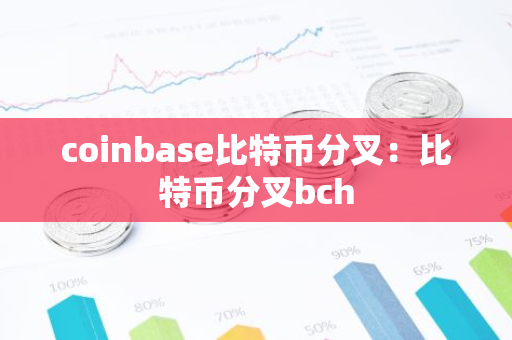 coinbase比特币分叉：比特币分叉bch-第1张图片-智财锋资讯网