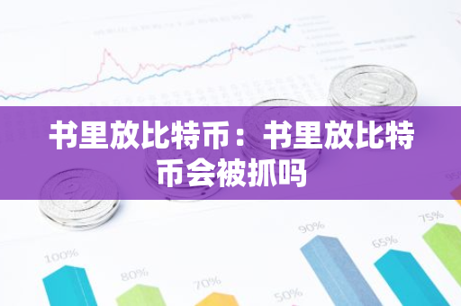 书里放比特币:书里放比特币会被抓吗-第1张图片-智财锋资讯网 书里放比特币:书里放比特币会被抓吗-第1张图片-智财锋资讯网