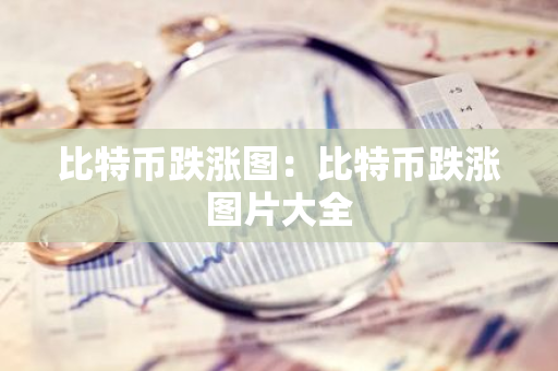 比特币跌涨图：比特币跌涨图片大全-第1张图片-智财锋资讯网