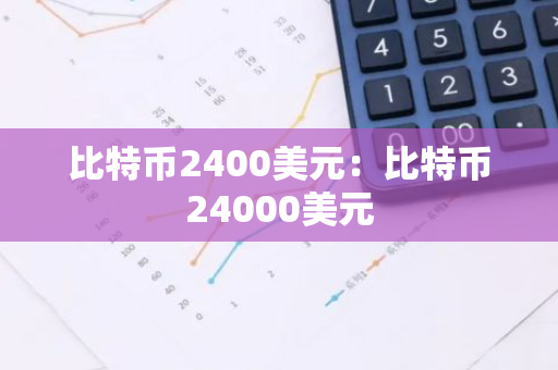 比特币2400美元:比特币24000美元-第1张图片-智财锋资讯网 比特币2400美元:比特币24000美元-第1张图片-智财锋资讯网