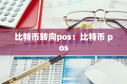 比特币转向pos:比特币 pos-第1张图片-智财锋资讯网 比特币转向pos:比特币 pos-第1张图片-智财锋资讯网