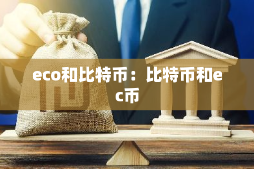 eco和比特币：比特币和ec币-第1张图片-智财锋资讯网