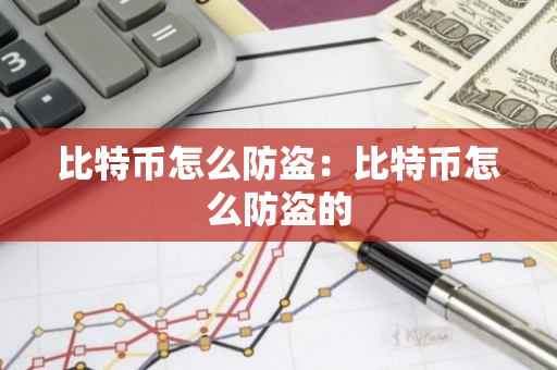 比特币怎么防盗:比特币怎么防盗的-第1张图片-智财锋资讯网 比特币怎么防盗:比特币怎么防盗的-第1张图片-智财锋资讯网