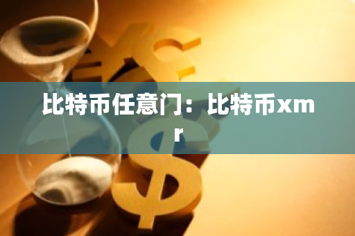 比特币任意门:比特币xmr-第1张图片-智财锋资讯网 比特币任意门:比特币xmr-第1张图片-智财锋资讯网