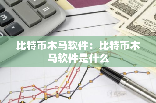 比特币木马软件:比特币木马软件是什么-第1张图片-智财锋资讯网 比特币木马软件:比特币木马软件是什么-第1张图片-智财锋资讯网