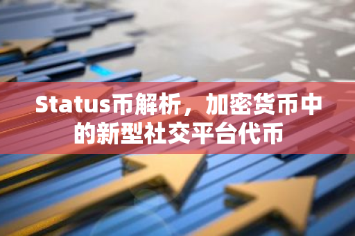 Status币解析,加密货币中的新型社交平台代币-第1张图片-智财锋资讯网 Status币解析,加密货币中的新型社交平台代币-第1张图片-智财锋资讯网