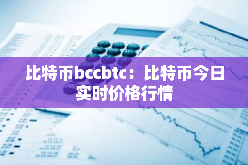 比特币bccbtc：比特币今日实时价格行情-第1张图片-智财锋资讯网