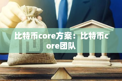 比特币core方案：比特币core团队-第1张图片-智财锋资讯网