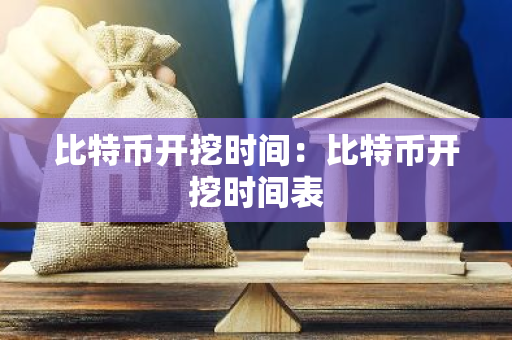 比特币开挖时间:比特币开挖时间表-第1张图片-智财锋资讯网 比特币开挖时间:比特币开挖时间表-第1张图片-智财锋资讯网