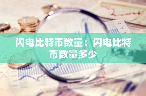 闪电比特币数量：闪电比特币数量多少-第1张图片-智财锋资讯网