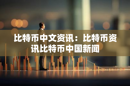 比特币中文资讯:比特币资讯比特币中国新闻-第1张图片-智财锋资讯网 比特币中文资讯:比特币资讯比特币中国新闻-第1张图片-智财锋资讯网