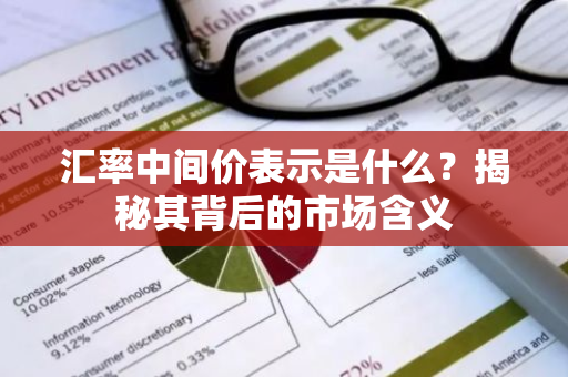 汇率中间价表示是什么？揭秘其背后的市场含义