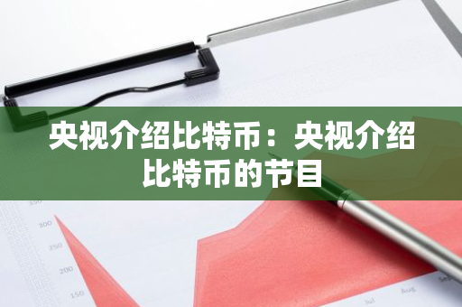 央视介绍比特币：央视介绍比特币的节目