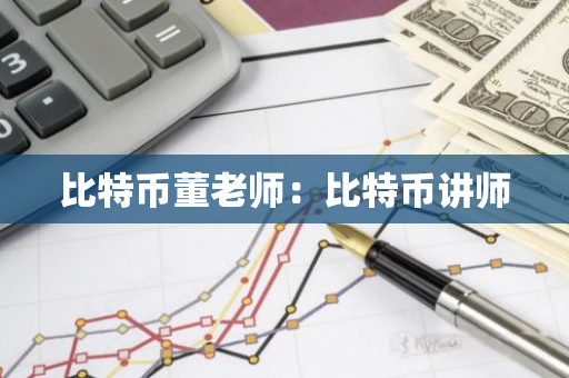 比特币董老师：比特币讲师-第1张图片-智财锋资讯网