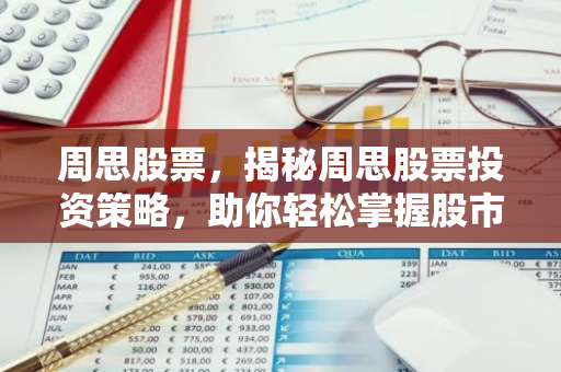 周思股票，揭秘周思股票投资策略，助你轻松掌握股市！