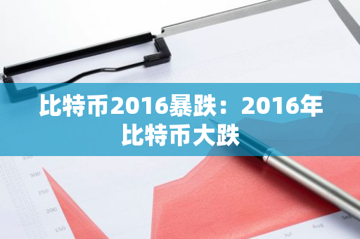 比特币2016暴跌:2016年比特币大跌-第1张图片-智财锋资讯网 比特币2016暴跌:2016年比特币大跌-第1张图片-智财锋资讯网