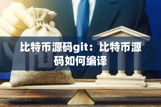 比特币源码git:比特币源码如何编译-第1张图片-智财锋资讯网 比特币源码git:比特币源码如何编译-第1张图片-智财锋资讯网