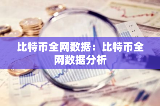 比特币全网数据:比特币全网数据分析-第1张图片-智财锋资讯网 比特币全网数据:比特币全网数据分析-第1张图片-智财锋资讯网