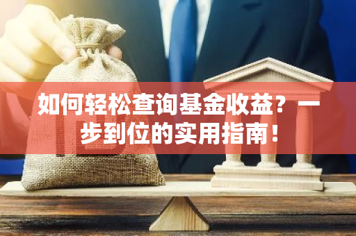 如何轻松查询基金收益？一步到位的实用指南！