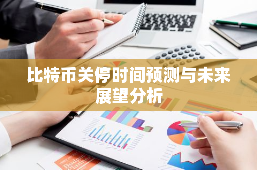 比特币关停时间预测与未来展望分析-第1张图片-智财锋资讯网
