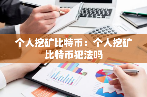 个人挖矿比特币：个人挖矿比特币犯法吗
