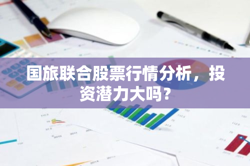 国旅联合股票行情分析，投资潜力大吗？