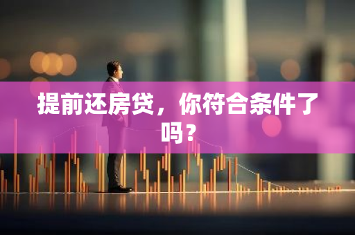 提前还房贷，你符合条件了吗？