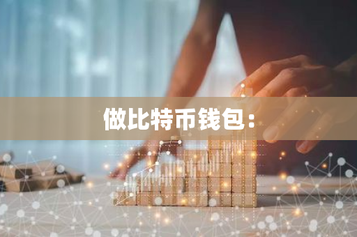 做比特币钱包：-第1张图片-智财锋资讯网