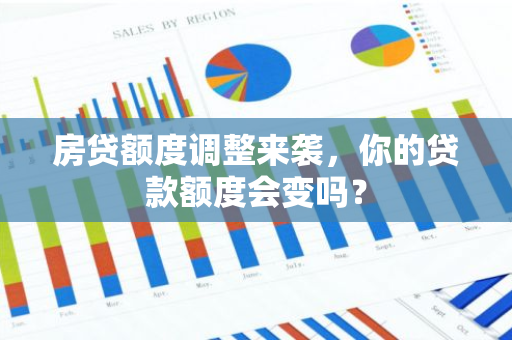 房贷额度调整来袭，你的贷款额度会变吗？