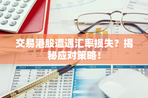 交易港股遭遇汇率损失？揭秘应对策略！