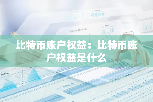 比特币账户权益:比特币账户权益是什么-第1张图片-智财锋资讯网 比特币账户权益:比特币账户权益是什么-第1张图片-智财锋资讯网