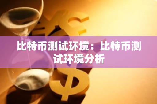 比特币测试环境：比特币测试环境分析