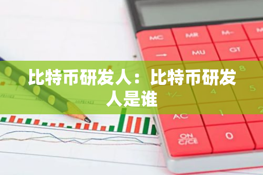 比特币研发人：比特币研发人是谁