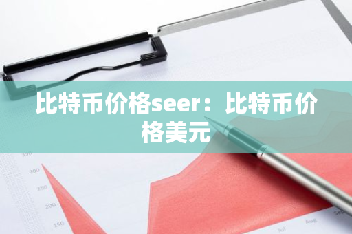 比特币价格seer：比特币价格美元-第1张图片-智财锋资讯网