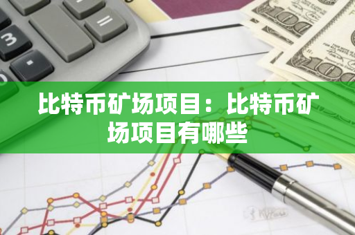 比特币矿场项目：比特币矿场项目有哪些