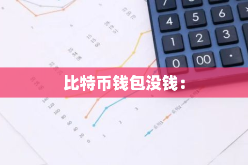 比特币钱包没钱:-第1张图片-智财锋资讯网 比特币钱包没钱:-第1张图片-智财锋资讯网