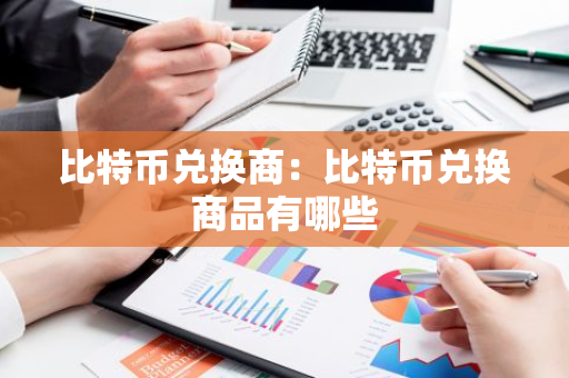 比特币兑换商:比特币兑换商品有哪些-第1张图片-智财锋资讯网 比特币兑换商:比特币兑换商品有哪些-第1张图片-智财锋资讯网