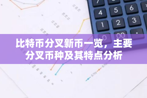 比特币分叉新币一览，主要分叉币种及其特点分析