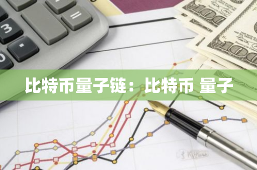 比特币量子链：比特币 量子-第1张图片-智财锋资讯网