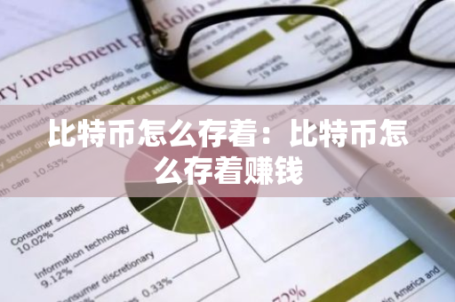 比特币怎么存着:比特币怎么存着赚钱-第1张图片-智财锋资讯网 比特币怎么存着:比特币怎么存着赚钱-第1张图片-智财锋资讯网