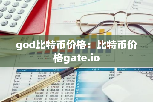 god比特币价格：比特币价格gate.io-第1张图片-智财锋资讯网