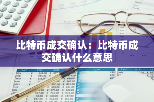 比特币成交确认：比特币成交确认什么意思