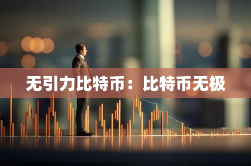 无引力比特币：比特币无极-第1张图片-智财锋资讯网